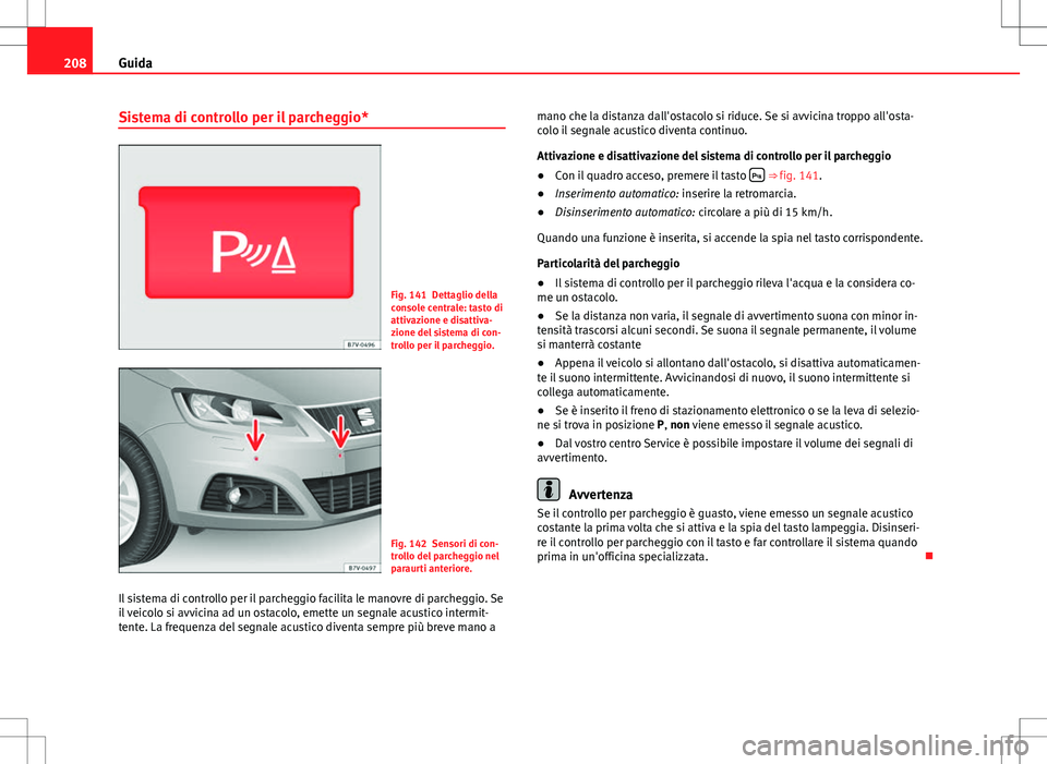 Seat Alhambra 2012 Manuale del proprietario (in Italian) 208Guida
Sistema di controllo per il parcheggio*
Fig. 141 Dettaglio della
console centrale: tasto di
attivazione e disattiva-
zione del sistema di con-
trollo per il parcheggio.
Fig. 142 Sensori di co Seat Alhambra 2012 Manuale del proprietario (in Italian) 208Guida
Sistema di controllo per il parcheggio*
Fig. 141 Dettaglio della
console centrale: tasto di
attivazione e disattiva-
zione del sistema di con-
trollo per il parcheggio.
Fig. 142 Sensori di co