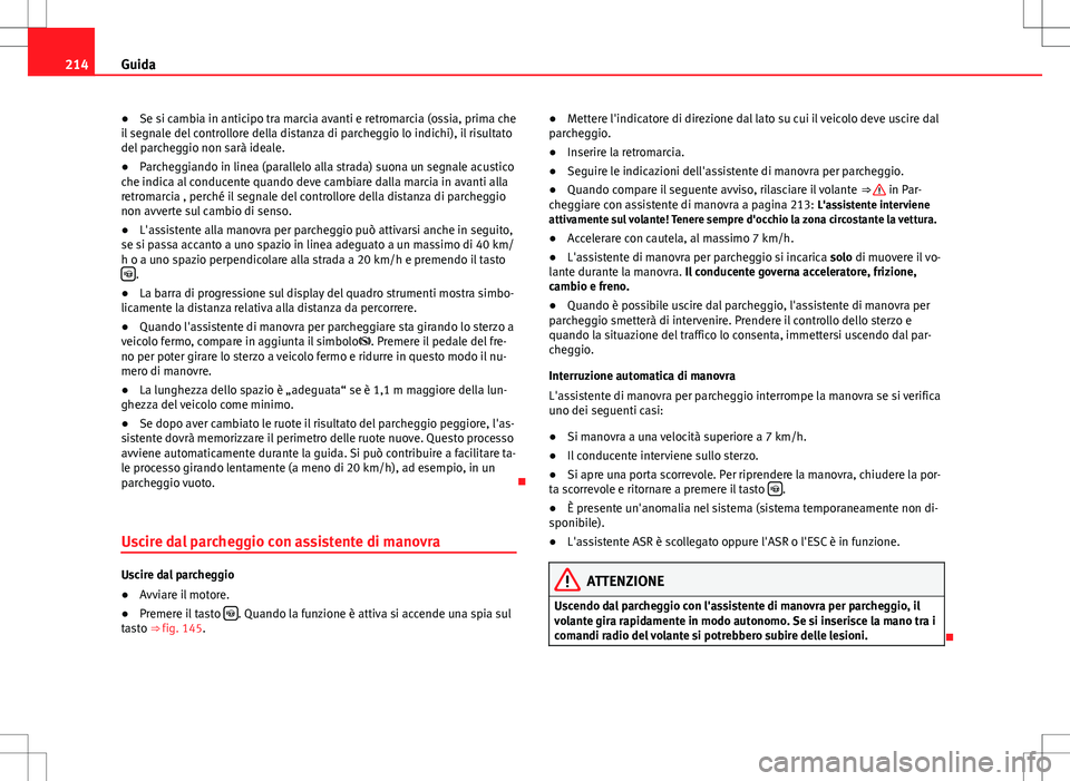 Seat Alhambra 2012  Manuale del proprietario (in Italian) 214Guida
● Se si cambia in anticipo tra marcia avanti e retromarcia (ossia, prima che
il segnale del controllore della distanza di parcheggio lo indichi), il risultato
del parcheggio non sarà ideal