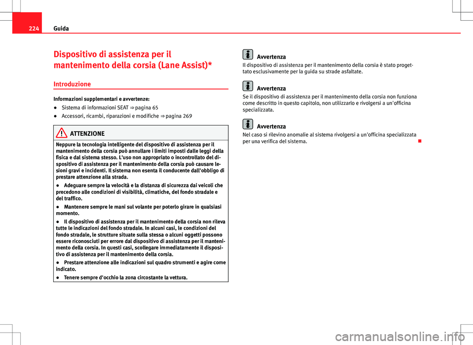 Seat Alhambra 2012 Manuale del proprietario (in Italian) 224Guida
Dispositivo di assistenza per il
mantenimento della corsia (Lane Assist)*
Introduzione
Informazioni supplementari e avvertenze:
● Sistema di informazioni SEAT ⇒ pagina 65
● Accessori Seat Alhambra 2012 Manuale del proprietario (in Italian) 224Guida
Dispositivo di assistenza per il
mantenimento della corsia (Lane Assist)*
Introduzione
Informazioni supplementari e avvertenze:
● Sistema di informazioni SEAT ⇒ pagina 65
● Accessori