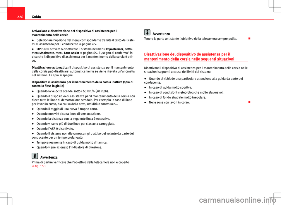 Seat Alhambra 2012 Manuale del proprietario (in Italian) 226Guida
Attivazione e disattivazione del dispositivo di assistenza per il
mantenimento della corsia
● Selezionare l'opzione del menu corrispondente tramite il tasto dei siste-
mi di assistenza Seat Alhambra 2012 Manuale del proprietario (in Italian) 226Guida
Attivazione e disattivazione del dispositivo di assistenza per il
mantenimento della corsia
● Selezionare l'opzione del menu corrispondente tramite il tasto dei siste-
mi di assistenza