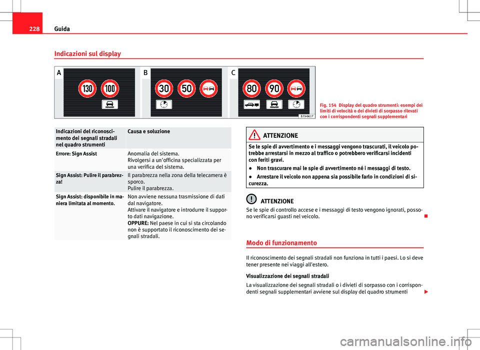 Seat Alhambra 2012 Manuale del proprietario (in Italian) 228Guida
Indicazioni sul display
Fig. 154 Display del quadro strumenti: esempi dei
limiti di velocità o dei divieti di sorpasso rilevati
con i corrispondenti segnali supplementari
Indicazioni del ric Seat Alhambra 2012 Manuale del proprietario (in Italian) 228Guida
Indicazioni sul display
Fig. 154 Display del quadro strumenti: esempi dei
limiti di velocità o dei divieti di sorpasso rilevati
con i corrispondenti segnali supplementari
Indicazioni del ric