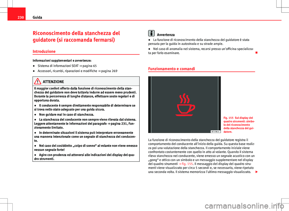 Seat Alhambra 2012 Manuale del proprietario (in Italian) 230Guida
Riconoscimento della stanchezza del
guidatore (si raccomanda fermarsi)
Introduzione
Informazioni supplementari e avvertenze:
● Sistema di informazioni SEAT ⇒ pagina 65
● Accessori, r Seat Alhambra 2012 Manuale del proprietario (in Italian) 230Guida
Riconoscimento della stanchezza del
guidatore (si raccomanda fermarsi)
Introduzione
Informazioni supplementari e avvertenze:
● Sistema di informazioni SEAT ⇒ pagina 65
● Accessori, r