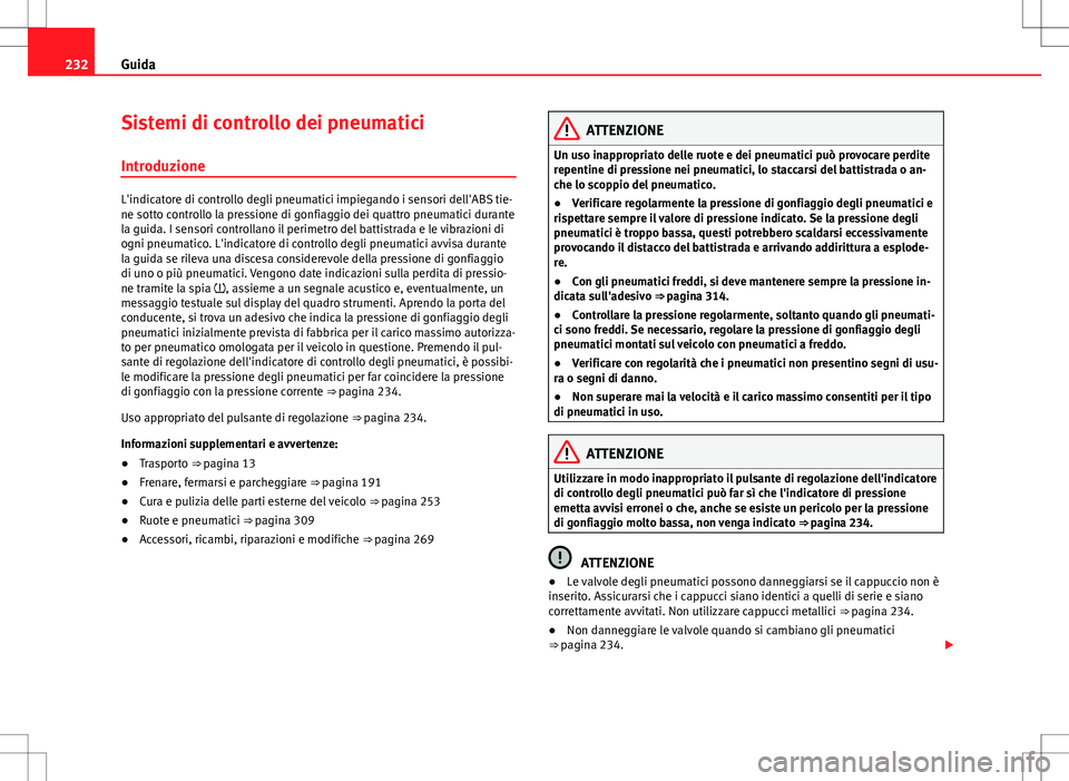 Seat Alhambra 2012 Manuale del proprietario (in Italian) 232Guida
Sistemi di controllo dei pneumatici
Introduzione
L'indicatore di controllo degli pneumatici impiegando i sensori dell'ABS tie-
ne sotto controllo la pressione di gonfiaggio dei quattr Seat Alhambra 2012 Manuale del proprietario (in Italian) 232Guida
Sistemi di controllo dei pneumatici
Introduzione
L'indicatore di controllo degli pneumatici impiegando i sensori dell'ABS tie-
ne sotto controllo la pressione di gonfiaggio dei quattr