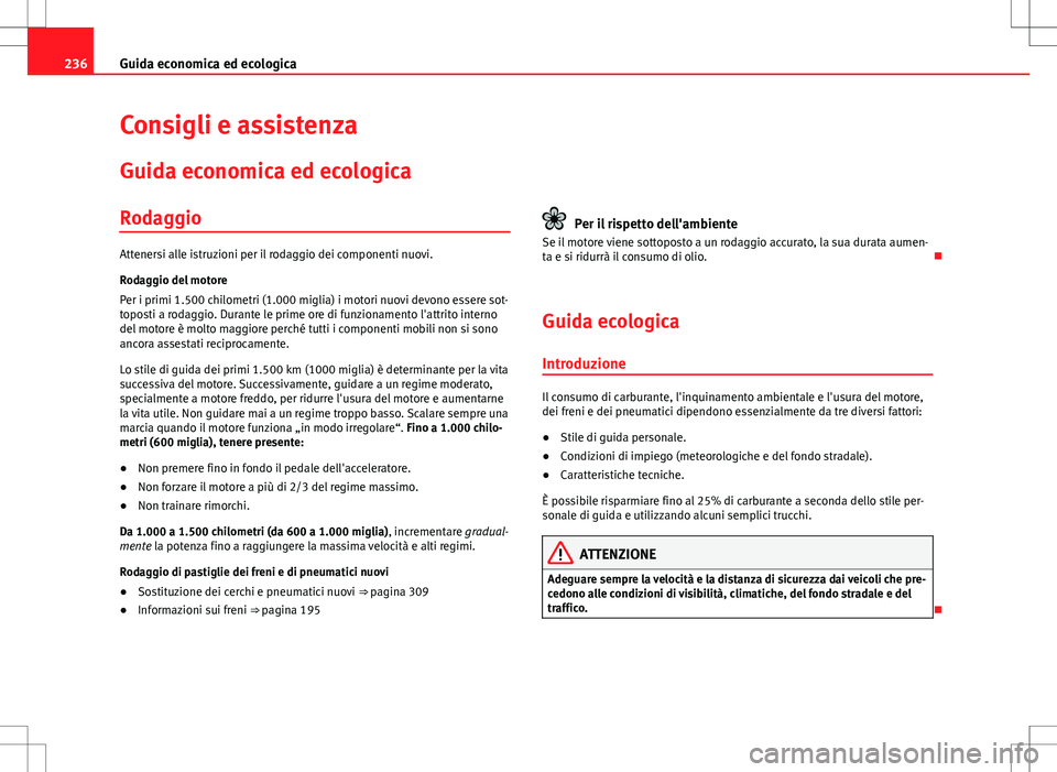 Seat Alhambra 2012 Manuale del proprietario (in Italian) 236Guida economica ed ecologica
Consigli e assistenza
Guida economica ed ecologica
Rodaggio
Attenersi alle istruzioni per il rodaggio dei componenti nuovi.
Rodaggio del motore
Per i primi 1.500 chilom Seat Alhambra 2012 Manuale del proprietario (in Italian) 236Guida economica ed ecologica
Consigli e assistenza
Guida economica ed ecologica
Rodaggio
Attenersi alle istruzioni per il rodaggio dei componenti nuovi.
Rodaggio del motore
Per i primi 1.500 chilom