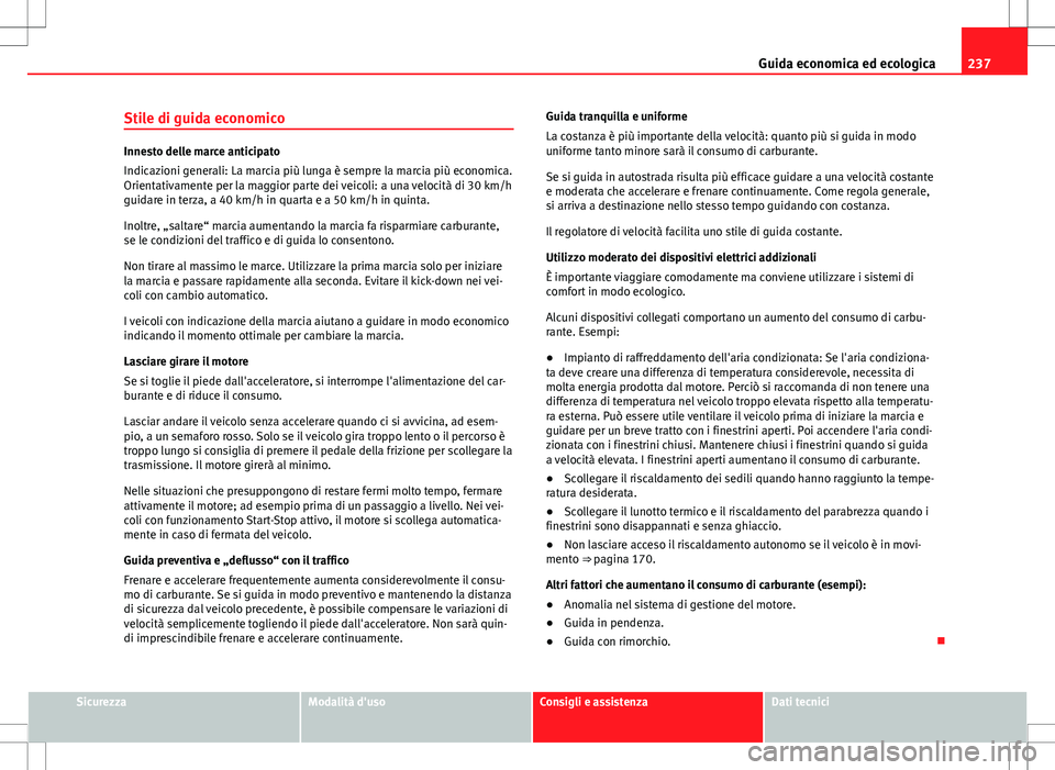 Seat Alhambra 2012 Manuale del proprietario (in Italian) 237
Guida economica ed ecologica
Stile di guida economico
Innesto delle marce anticipato
Indicazioni generali: La marcia più lunga è sempre la marcia più economica.
Orientativamente per la maggior Seat Alhambra 2012 Manuale del proprietario (in Italian) 237
Guida economica ed ecologica
Stile di guida economico
Innesto delle marce anticipato
Indicazioni generali: La marcia più lunga è sempre la marcia più economica.
Orientativamente per la maggior