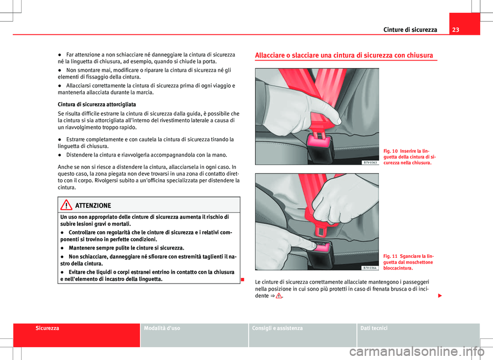 Seat Alhambra 2012 Manuale del proprietario (in Italian) 23
Cinture di sicurezza
● Far attenzione a non schiacciare né danneggiare la cintura di sicurezza
né la linguetta di chiusura, ad esempio, quando si chiude la porta.
● Non smontare mai, modifica Seat Alhambra 2012 Manuale del proprietario (in Italian) 23
Cinture di sicurezza
● Far attenzione a non schiacciare né danneggiare la cintura di sicurezza
né la linguetta di chiusura, ad esempio, quando si chiude la porta.
● Non smontare mai, modifica