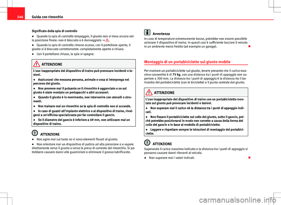 Seat Alhambra 2012  Manuale del proprietario (in Italian) 246Guida con rimorchio
Significato della spia di controllo
● Quando la spia di controllo lampeggia, il giunto non si trova ancora nel-
la posizione finale: non è bloccato o è danneggiato ⇒ 
.
