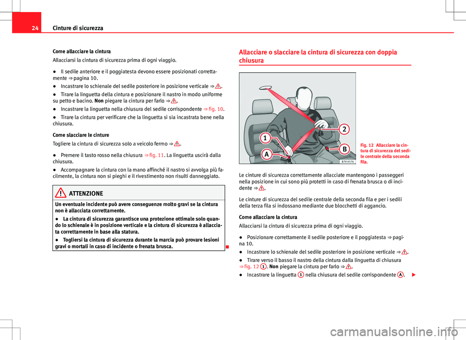 Seat Alhambra 2012 Manuale del proprietario (in Italian) 24Cinture di sicurezza
Come allacciare la cintura
Allacciarsi la cintura di sicurezza prima di ogni viaggio.
● Il sedile anteriore e il poggiatesta devono essere posizionati corretta-
mente ⇒ pa Seat Alhambra 2012 Manuale del proprietario (in Italian) 24Cinture di sicurezza
Come allacciare la cintura
Allacciarsi la cintura di sicurezza prima di ogni viaggio.
● Il sedile anteriore e il poggiatesta devono essere posizionati corretta-
mente ⇒ pa