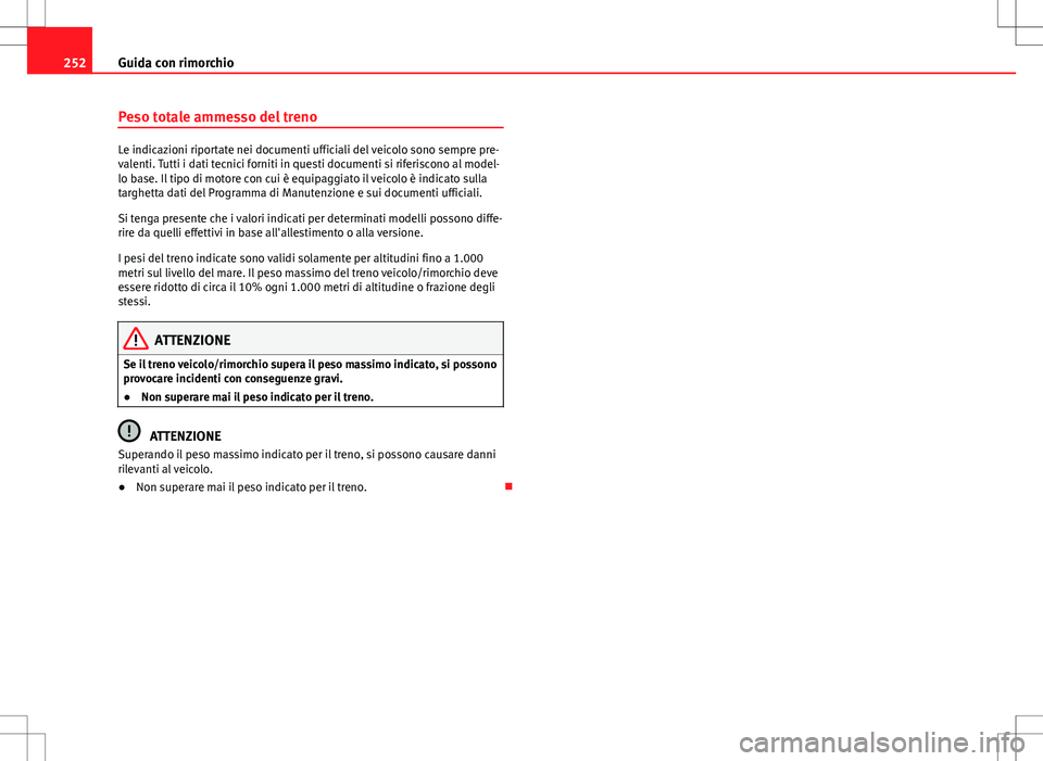 Seat Alhambra 2012  Manuale del proprietario (in Italian) 252Guida con rimorchio
Peso totale ammesso del treno
Le indicazioni riportate nei documenti ufficiali del veicolo sono sempre pre-
valenti. Tutti i dati tecnici forniti in questi documenti si riferisc