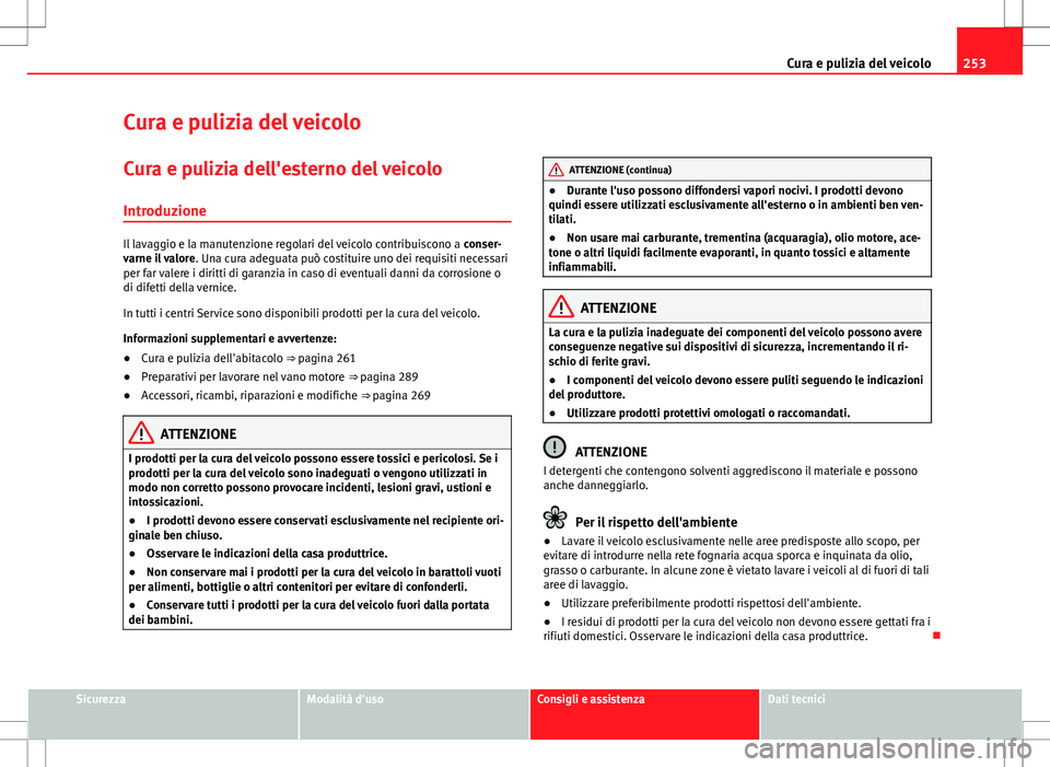 Seat Alhambra 2012  Manuale del proprietario (in Italian) 253
Cura e pulizia del veicolo
Cura e pulizia del veicolo Cura e pulizia dell'esterno del veicolo
Introduzione
Il lavaggio e la manutenzione regolari del veicolo contribuiscono a  conser-
varne il