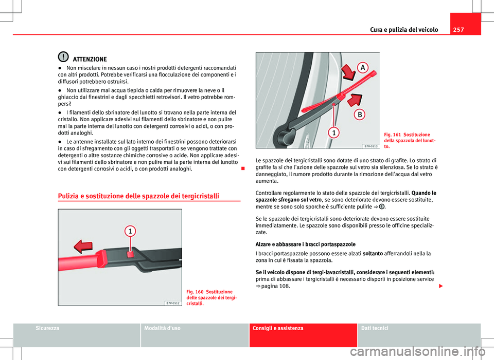 Seat Alhambra 2012  Manuale del proprietario (in Italian) 257
Cura e pulizia del veicolo
ATTENZIONE
● Non miscelare in nessun caso i nostri prodotti detergenti raccomandati
con altri prodotti. Potrebbe verificarsi una flocculazione dei componenti e i
diffu
