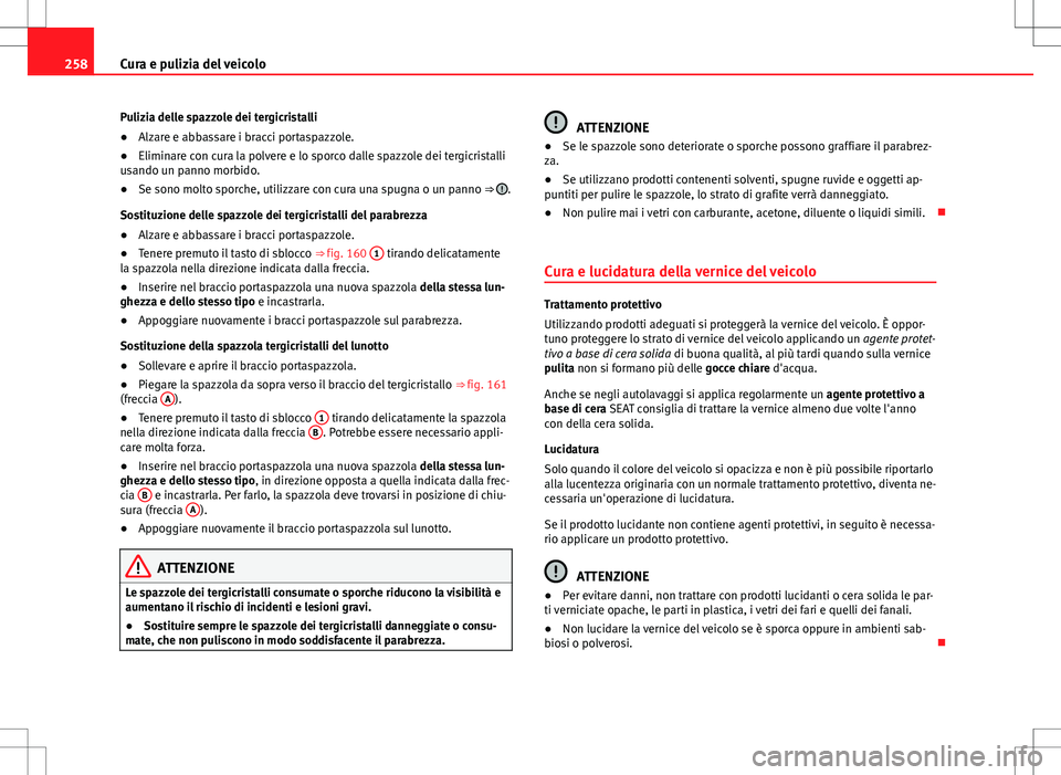 Seat Alhambra 2012  Manuale del proprietario (in Italian) 258Cura e pulizia del veicolo
Pulizia delle spazzole dei tergicristalli
●Alzare e abbassare i bracci portaspazzole.
● Eliminare con cura la polvere e lo sporco dalle spazzole dei tergicristalli
us