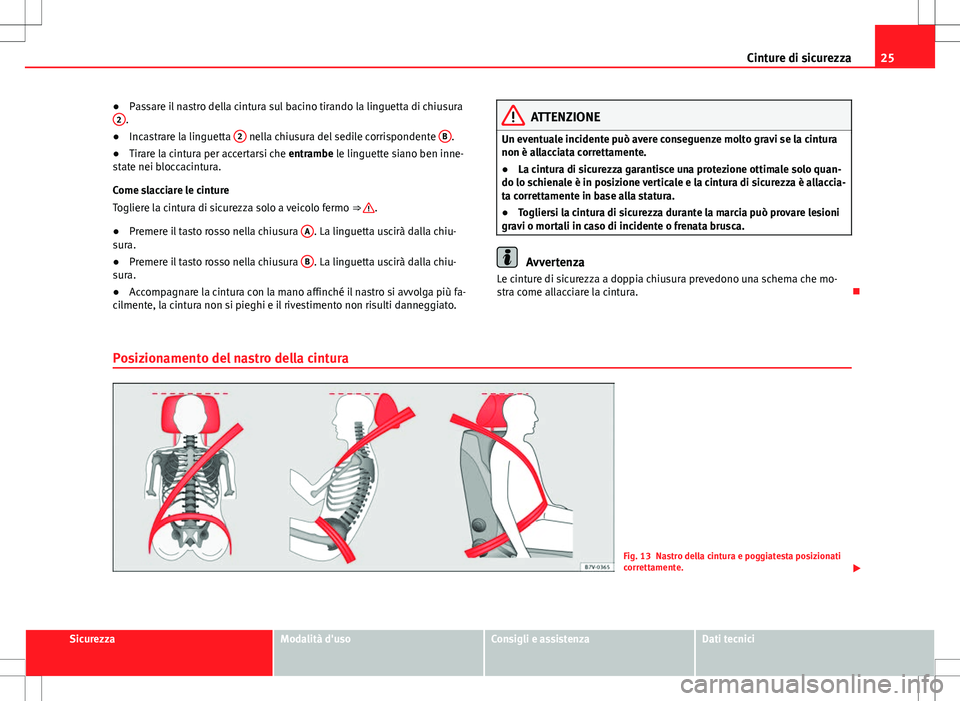 Seat Alhambra 2012 Manuale del proprietario (in Italian) 25
Cinture di sicurezza
● Passare il nastro della cintura sul bacino tirando la linguetta di chiusura
2
.
● Incastrare la linguetta 2 nella chiusura del sedile corrispondente B.
● Tirare la ci Seat Alhambra 2012 Manuale del proprietario (in Italian) 25
Cinture di sicurezza
● Passare il nastro della cintura sul bacino tirando la linguetta di chiusura
2
.
● Incastrare la linguetta 2 nella chiusura del sedile corrispondente B.
● Tirare la ci