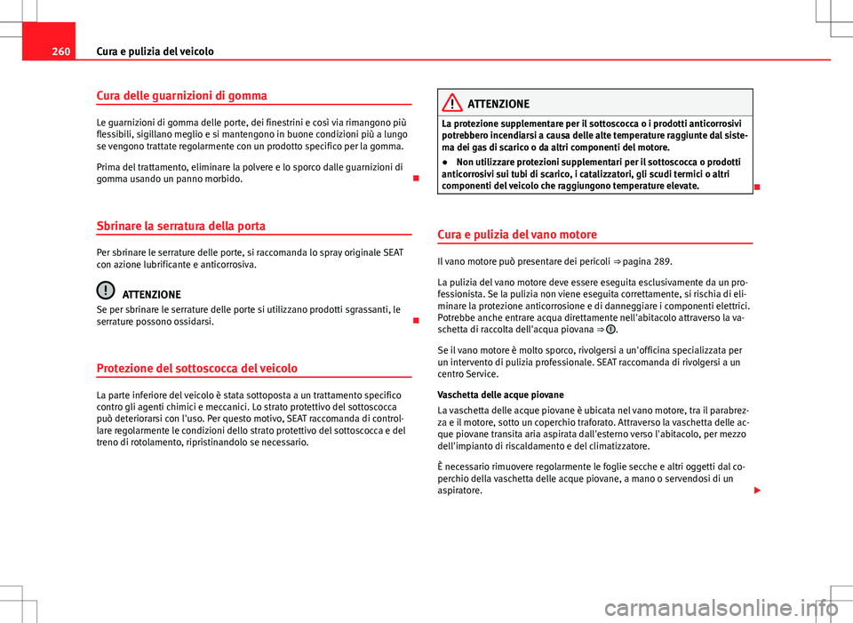Seat Alhambra 2012  Manuale del proprietario (in Italian) 260Cura e pulizia del veicolo
Cura delle guarnizioni di gomma
Le guarnizioni di gomma delle porte, dei finestrini e così via rimangono più
flessibili, sigillano meglio e si mantengono in buone condi