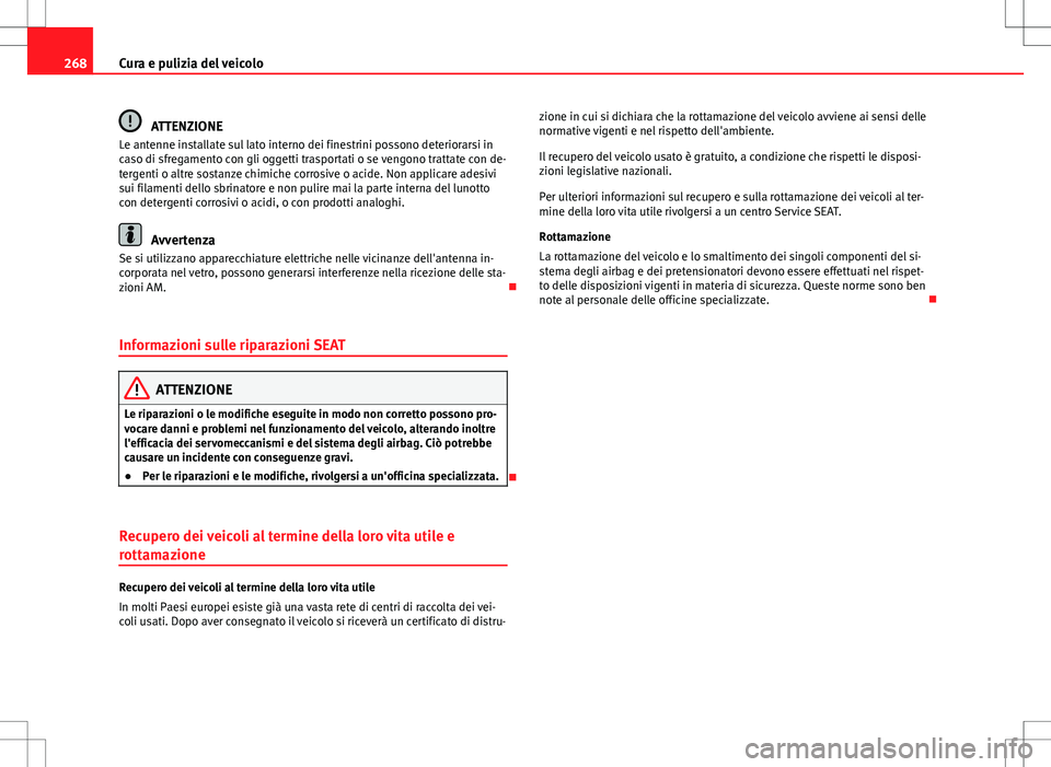 Seat Alhambra 2012  Manuale del proprietario (in Italian) 268Cura e pulizia del veicolo
ATTENZIONE
Le antenne installate sul lato interno dei finestrini possono deteriorarsi in
caso di sfregamento con gli oggetti trasportati o se vengono trattate con de-
ter
