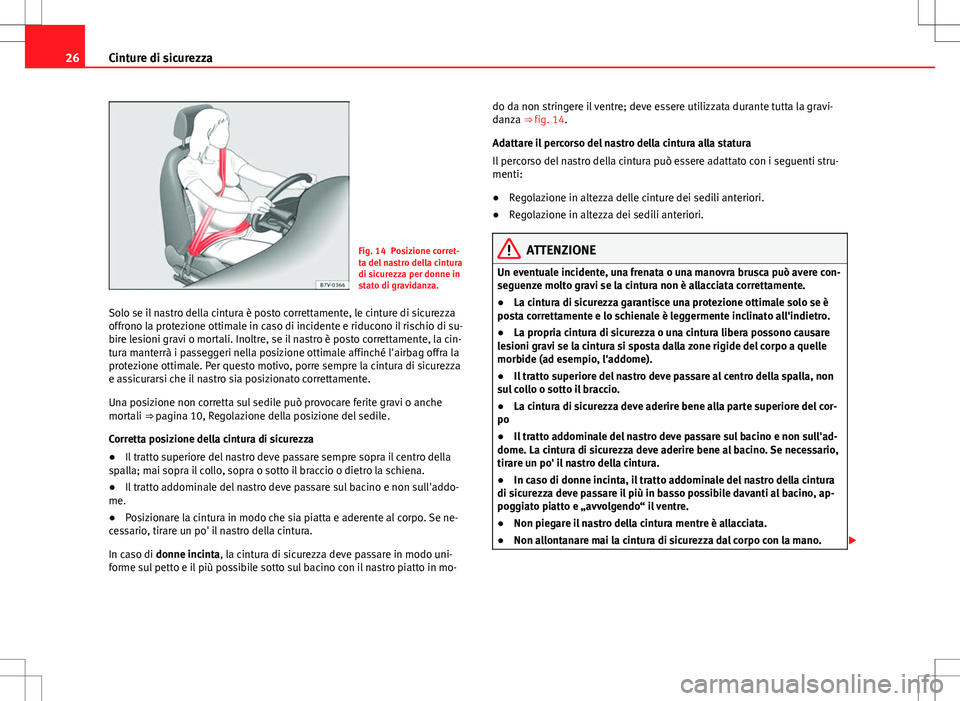 Seat Alhambra 2012 Manuale del proprietario (in Italian) 26Cinture di sicurezza
Fig. 14 Posizione corret-
ta del nastro della cintura
di sicurezza per donne in
stato di gravidanza.
Solo se il nastro della cintura è posto correttamente, le cinture di sicure Seat Alhambra 2012 Manuale del proprietario (in Italian) 26Cinture di sicurezza
Fig. 14 Posizione corret-
ta del nastro della cintura
di sicurezza per donne in
stato di gravidanza.
Solo se il nastro della cintura è posto correttamente, le cinture di sicure