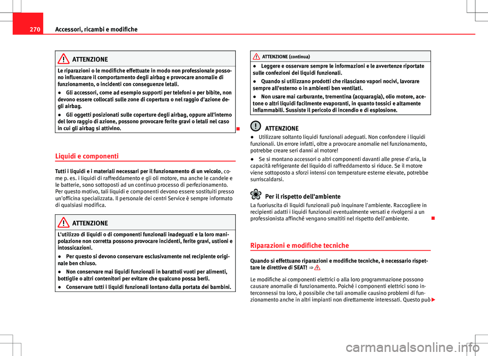 Seat Alhambra 2012 Manuale del proprietario (in Italian) 270Accessori, ricambi e modifiche
ATTENZIONE
Le riparazioni o le modifiche effettuate in modo non professionale posso-
no influenzare il comportamento degli airbag e provocare anomalie di
funzionament Seat Alhambra 2012 Manuale del proprietario (in Italian) 270Accessori, ricambi e modifiche
ATTENZIONE
Le riparazioni o le modifiche effettuate in modo non professionale posso-
no influenzare il comportamento degli airbag e provocare anomalie di
funzionament