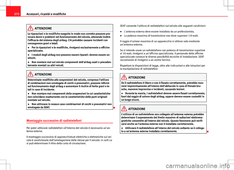 Seat Alhambra 2012 Manuale del proprietario (in Italian) 272Accessori, ricambi e modifiche
ATTENZIONE
Le riparazioni o le modifiche eseguite in modo non corretto possono pro-
vocare danni e problemi nel funzionamento del veicolo, alterando inoltre
l'eff Seat Alhambra 2012 Manuale del proprietario (in Italian) 272Accessori, ricambi e modifiche
ATTENZIONE
Le riparazioni o le modifiche eseguite in modo non corretto possono pro-
vocare danni e problemi nel funzionamento del veicolo, alterando inoltre
l'eff