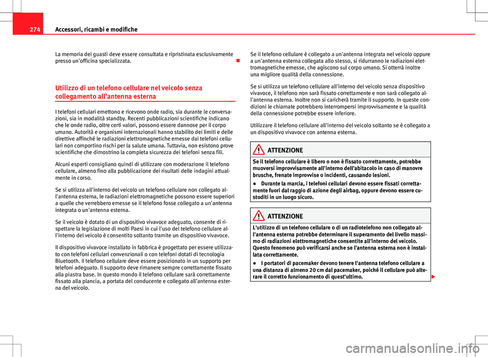 Seat Alhambra 2012 Manuale del proprietario (in Italian) 274Accessori, ricambi e modifiche
La memoria dei guasti deve essere consultata e ripristinata esclusivamente
presso un'officina specializzata.
Utilizzo di un telefono cellulare nel veicolo sen Seat Alhambra 2012 Manuale del proprietario (in Italian) 274Accessori, ricambi e modifiche
La memoria dei guasti deve essere consultata e ripristinata esclusivamente
presso un'officina specializzata.
Utilizzo di un telefono cellulare nel veicolo sen