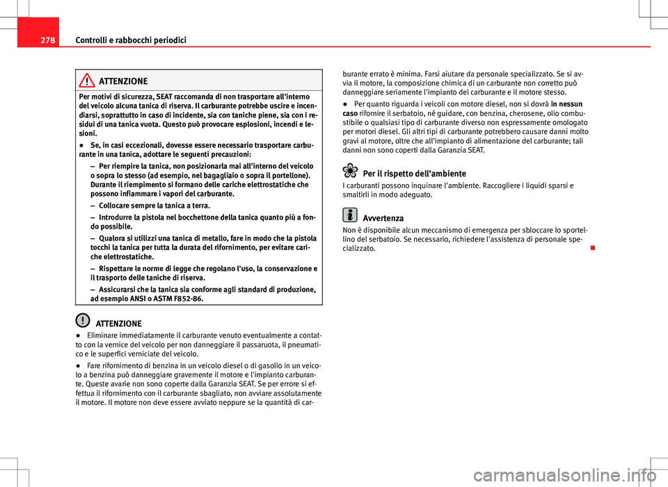 Seat Alhambra 2012 Manuale del proprietario (in Italian) 278Controlli e rabbocchi periodici
ATTENZIONE
Per motivi di sicurezza, SEAT raccomanda di non trasportare all'interno
del veicolo alcuna tanica di riserva. Il carburante potrebbe uscire e incen-
d Seat Alhambra 2012 Manuale del proprietario (in Italian) 278Controlli e rabbocchi periodici
ATTENZIONE
Per motivi di sicurezza, SEAT raccomanda di non trasportare all'interno
del veicolo alcuna tanica di riserva. Il carburante potrebbe uscire e incen-
d