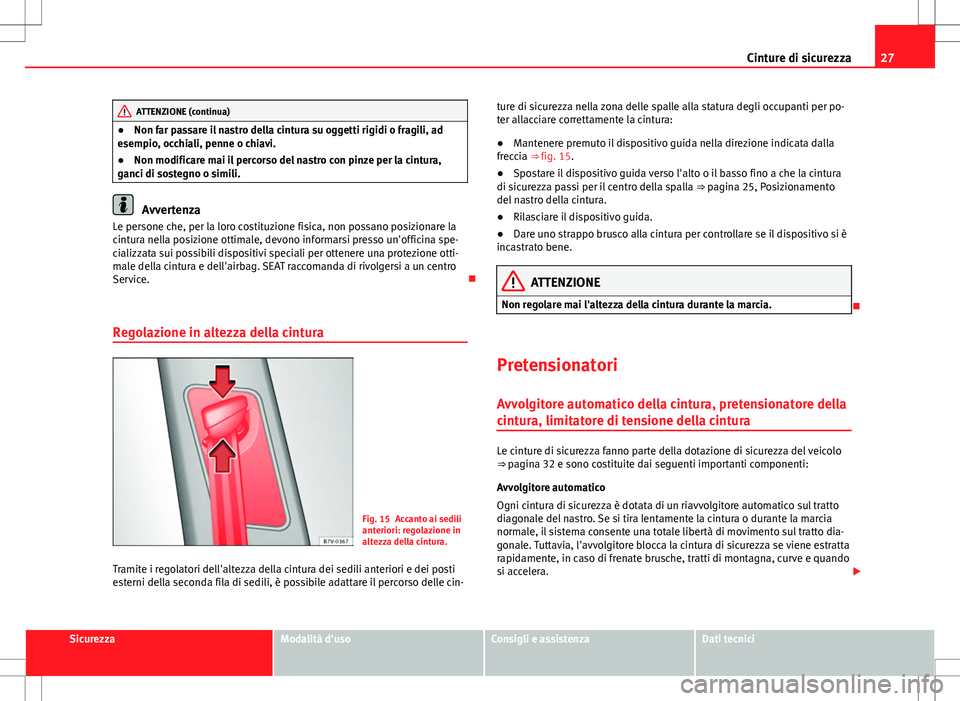 Seat Alhambra 2012 Manuale del proprietario (in Italian) 27
Cinture di sicurezza
ATTENZIONE (continua)
● Non far passare il nastro della cintura su oggetti rigidi o fragili, ad
esempio, occhiali, penne o chiavi.
● Non modificare mai il percorso del nast Seat Alhambra 2012 Manuale del proprietario (in Italian) 27
Cinture di sicurezza
ATTENZIONE (continua)
● Non far passare il nastro della cintura su oggetti rigidi o fragili, ad
esempio, occhiali, penne o chiavi.
● Non modificare mai il percorso del nast
