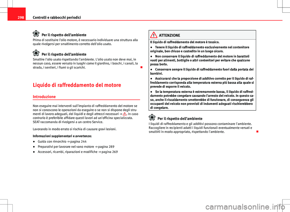 Seat Alhambra 2012 Manuale del proprietario (in Italian) 298Controlli e rabbocchi periodici
Per il rispetto dell'ambiente
Prima di sostituire l'olio motore, è necessario individuare una struttura alla
quale rivolgersi per smaltimento corretto dell& Seat Alhambra 2012 Manuale del proprietario (in Italian) 298Controlli e rabbocchi periodici
Per il rispetto dell'ambiente
Prima di sostituire l'olio motore, è necessario individuare una struttura alla
quale rivolgersi per smaltimento corretto dell&