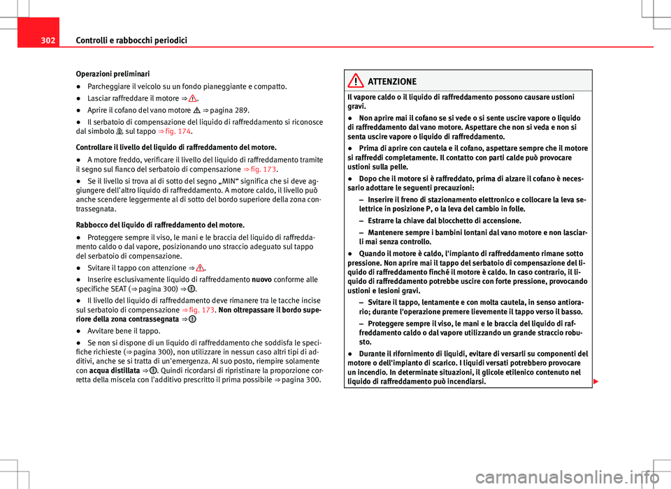 Seat Alhambra 2012 Manuale del proprietario (in Italian) 302Controlli e rabbocchi periodici
Operazioni preliminari
● Parcheggiare il veicolo su un fondo pianeggiante e compatto.
● Lasciar raffreddare il motore ⇒
.
● Aprire il cofano del vano mot Seat Alhambra 2012 Manuale del proprietario (in Italian) 302Controlli e rabbocchi periodici
Operazioni preliminari
● Parcheggiare il veicolo su un fondo pianeggiante e compatto.
● Lasciar raffreddare il motore ⇒
.
● Aprire il cofano del vano mot