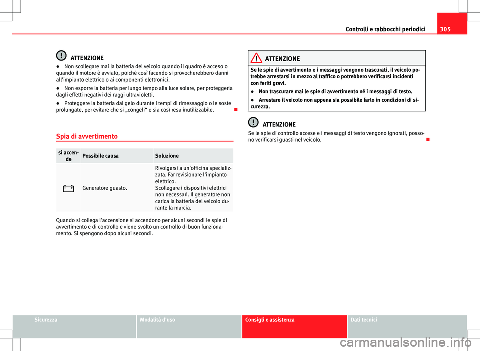 Seat Alhambra 2012 Manuale del proprietario (in Italian) 305
Controlli e rabbocchi periodici
ATTENZIONE
● Non scollegare mai la batteria del veicolo quando il quadro è acceso o
quando il motore è avviato, poiché così facendo si provocherebbero danni
a Seat Alhambra 2012 Manuale del proprietario (in Italian) 305
Controlli e rabbocchi periodici
ATTENZIONE
● Non scollegare mai la batteria del veicolo quando il quadro è acceso o
quando il motore è avviato, poiché così facendo si provocherebbero danni
a