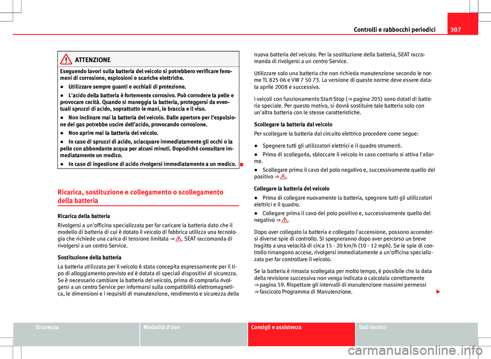 Seat Alhambra 2012 Manuale del proprietario (in Italian) 307
Controlli e rabbocchi periodici
ATTENZIONE
Eseguendo lavori sulla batteria del veicolo si potrebbero verificare feno-
meni di corrosione, esplosioni o scariche elettriche.
● Utilizzare sempre gu Seat Alhambra 2012 Manuale del proprietario (in Italian) 307
Controlli e rabbocchi periodici
ATTENZIONE
Eseguendo lavori sulla batteria del veicolo si potrebbero verificare feno-
meni di corrosione, esplosioni o scariche elettriche.
● Utilizzare sempre gu