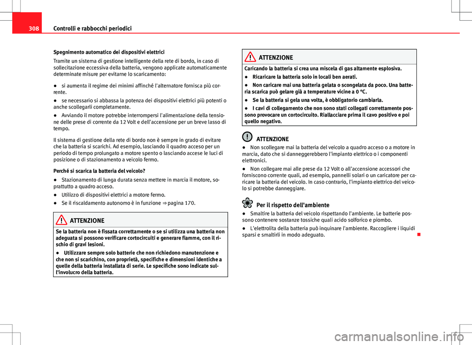 Seat Alhambra 2012 Manuale del proprietario (in Italian) 308Controlli e rabbocchi periodici
Spegnimento automatico dei dispositivi elettrici
Tramite un sistema di gestione intelligente della rete di bordo, in caso di
sollecitazione eccessiva della batteria, Seat Alhambra 2012 Manuale del proprietario (in Italian) 308Controlli e rabbocchi periodici
Spegnimento automatico dei dispositivi elettrici
Tramite un sistema di gestione intelligente della rete di bordo, in caso di
sollecitazione eccessiva della batteria,