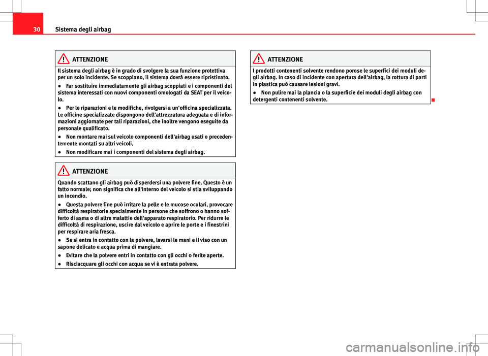 Seat Alhambra 2012 Manuale del proprietario (in Italian) 30Sistema degli airbag
ATTENZIONE
Il sistema degli airbag è in grado di svolgere la sua funzione protettiva
per un solo incidente. Se scoppiano, il sistema dovrà essere ripristinato.
● Far sostitu Seat Alhambra 2012 Manuale del proprietario (in Italian) 30Sistema degli airbag
ATTENZIONE
Il sistema degli airbag è in grado di svolgere la sua funzione protettiva
per un solo incidente. Se scoppiano, il sistema dovrà essere ripristinato.
● Far sostitu