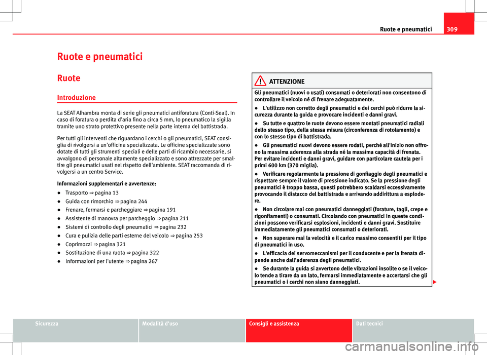 Seat Alhambra 2012 Manuale del proprietario (in Italian) 309
Ruote e pneumatici
Ruote e pneumatici Ruote
Introduzione
La SEAT Alhambra monta di serie gli pneumatici antiforatura (Conti-Seal). In
caso di foratura o perdita d'aria fino a circa 5 mm, lo pn Seat Alhambra 2012 Manuale del proprietario (in Italian) 309
Ruote e pneumatici
Ruote e pneumatici Ruote
Introduzione
La SEAT Alhambra monta di serie gli pneumatici antiforatura (Conti-Seal). In
caso di foratura o perdita d'aria fino a circa 5 mm, lo pn