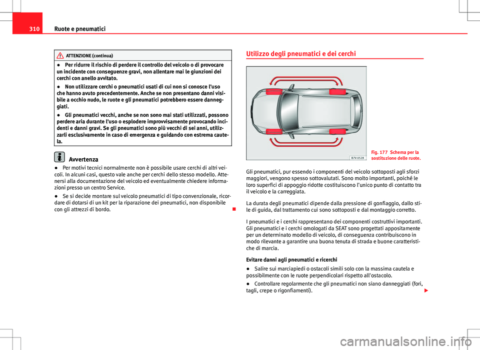 Seat Alhambra 2012 Manuale del proprietario (in Italian) 310Ruote e pneumatici
ATTENZIONE (continua)
● Per ridurre il rischio di perdere il controllo del veicolo o di provocare
un incidente con conseguenze gravi, non allentare mai le giunzioni dei
cerchi Seat Alhambra 2012 Manuale del proprietario (in Italian) 310Ruote e pneumatici
ATTENZIONE (continua)
● Per ridurre il rischio di perdere il controllo del veicolo o di provocare
un incidente con conseguenze gravi, non allentare mai le giunzioni dei
cerchi