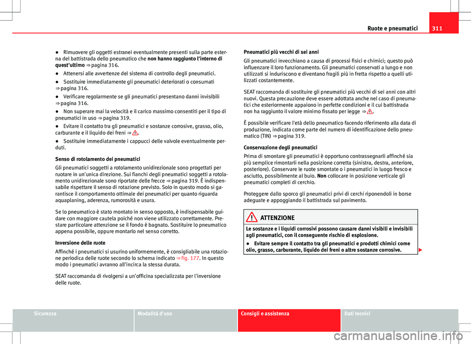 Seat Alhambra 2012 Manuale del proprietario (in Italian) 311
Ruote e pneumatici
● Rimuovere gli oggetti estranei eventualmente presenti sulla parte ester-
na del battistrada dello pneumatico che non hanno raggiunto l'interno di
quest'ultimo ⇒ Seat Alhambra 2012 Manuale del proprietario (in Italian) 311
Ruote e pneumatici
● Rimuovere gli oggetti estranei eventualmente presenti sulla parte ester-
na del battistrada dello pneumatico che non hanno raggiunto l'interno di
quest'ultimo ⇒