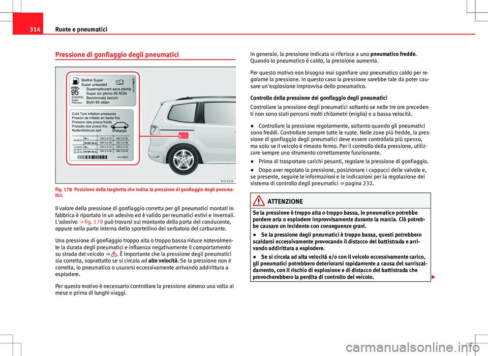 Seat Alhambra 2012 Manuale del proprietario (in Italian) 314Ruote e pneumatici
Pressione di gonfiaggio degli pneumatici
Fig. 178 Posizione della targhetta che indica la pressione di gonfiaggio degli pneuma-
tici.
Il valore della pressione di gonfiaggio corr Seat Alhambra 2012 Manuale del proprietario (in Italian) 314Ruote e pneumatici
Pressione di gonfiaggio degli pneumatici
Fig. 178 Posizione della targhetta che indica la pressione di gonfiaggio degli pneuma-
tici.
Il valore della pressione di gonfiaggio corr