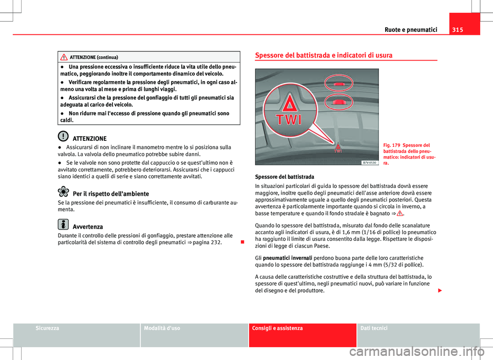 Seat Alhambra 2012 Manuale del proprietario (in Italian) 315
Ruote e pneumatici
ATTENZIONE (continua)
● Una pressione eccessiva o insufficiente riduce la vita utile dello pneu-
matico, peggiorando inoltre il comportamento dinamico del veicolo.
● Verific Seat Alhambra 2012 Manuale del proprietario (in Italian) 315
Ruote e pneumatici
ATTENZIONE (continua)
● Una pressione eccessiva o insufficiente riduce la vita utile dello pneu-
matico, peggiorando inoltre il comportamento dinamico del veicolo.
● Verific