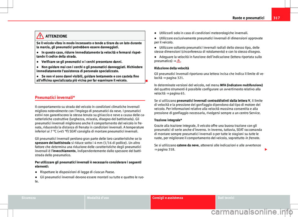 Seat Alhambra 2012 Manuale del proprietario (in Italian) 317
Ruote e pneumatici
ATTENZIONE
Se il veicolo vibra in modo inconsueto o tende a tirare da un lato durante
la marcia, gli pneumatici potrebbero essere danneggiati.
● In questo caso, ridurre immedi Seat Alhambra 2012 Manuale del proprietario (in Italian) 317
Ruote e pneumatici
ATTENZIONE
Se il veicolo vibra in modo inconsueto o tende a tirare da un lato durante
la marcia, gli pneumatici potrebbero essere danneggiati.
● In questo caso, ridurre immedi