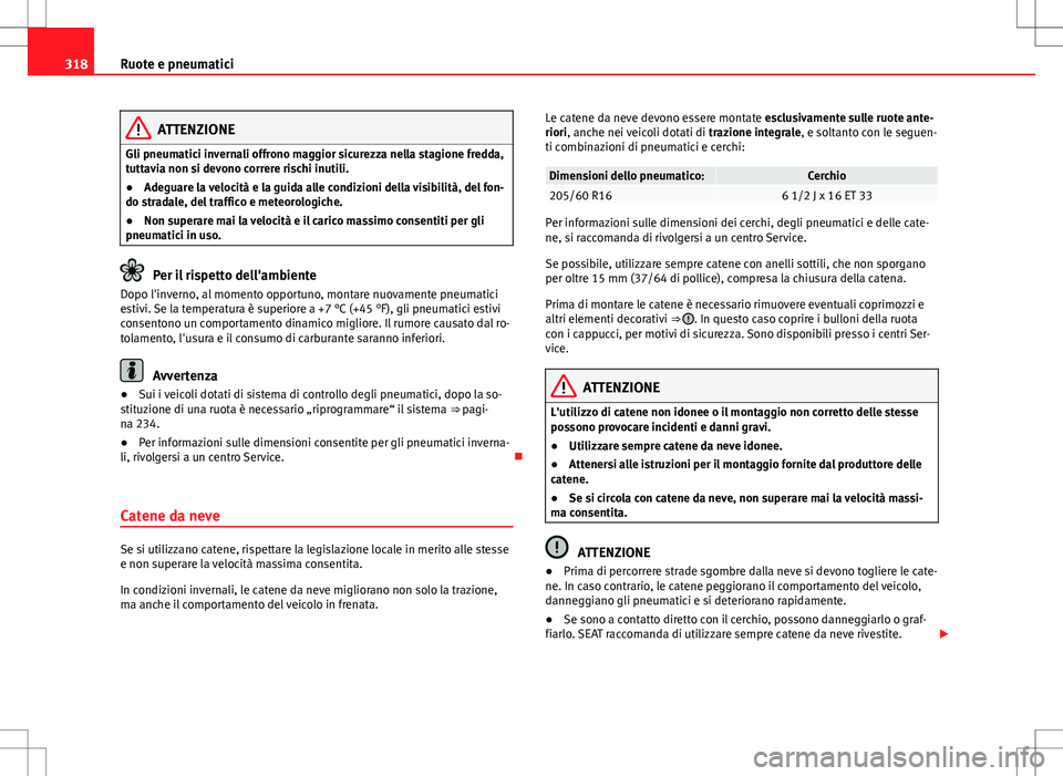 Seat Alhambra 2012 Manuale del proprietario (in Italian) 318Ruote e pneumatici
ATTENZIONE
Gli pneumatici invernali offrono maggior sicurezza nella stagione fredda,
tuttavia non si devono correre rischi inutili.
● Adeguare la velocità e la guida alle cond Seat Alhambra 2012 Manuale del proprietario (in Italian) 318Ruote e pneumatici
ATTENZIONE
Gli pneumatici invernali offrono maggior sicurezza nella stagione fredda,
tuttavia non si devono correre rischi inutili.
● Adeguare la velocità e la guida alle cond