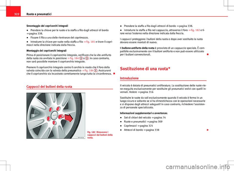 Seat Alhambra 2012 Manuale del proprietario (in Italian) 322Ruote e pneumatici
Smontaggio dei copricerchi integrali
● Prendere la chiave per le ruote e la staffa a filo dagli attrezzi di bordo
⇒ pagina 338.
● Fissare il filo a una delle rientranze d Seat Alhambra 2012 Manuale del proprietario (in Italian) 322Ruote e pneumatici
Smontaggio dei copricerchi integrali
● Prendere la chiave per le ruote e la staffa a filo dagli attrezzi di bordo
⇒ pagina 338.
● Fissare il filo a una delle rientranze d