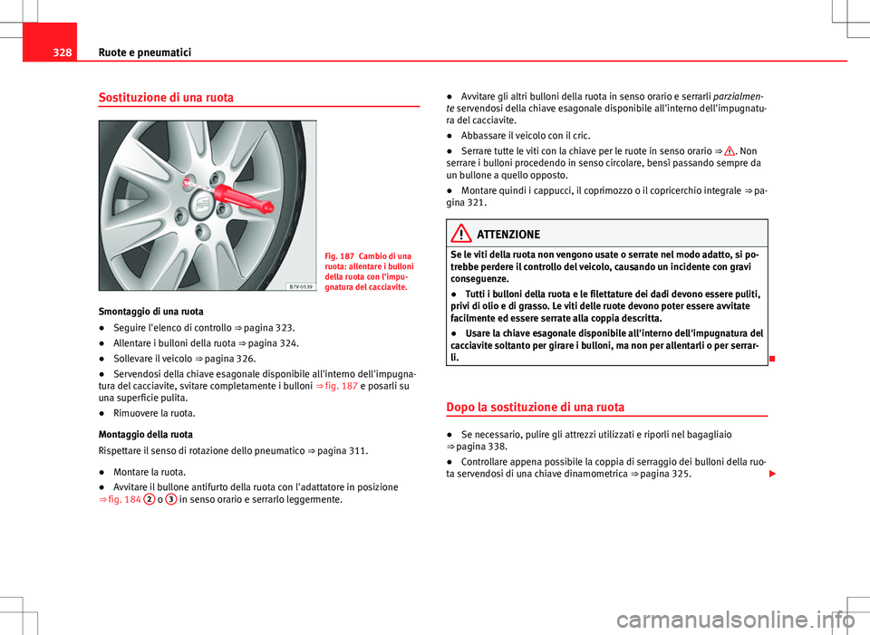 Seat Alhambra 2012 Manuale del proprietario (in Italian) 328Ruote e pneumatici
Sostituzione di una ruota
Fig. 187 Cambio di una
ruota: allentare i bulloni
della ruota con l'impu-
gnatura del cacciavite.
Smontaggio di una ruota
● Seguire l'elenco d Seat Alhambra 2012 Manuale del proprietario (in Italian) 328Ruote e pneumatici
Sostituzione di una ruota
Fig. 187 Cambio di una
ruota: allentare i bulloni
della ruota con l'impu-
gnatura del cacciavite.
Smontaggio di una ruota
● Seguire l'elenco d