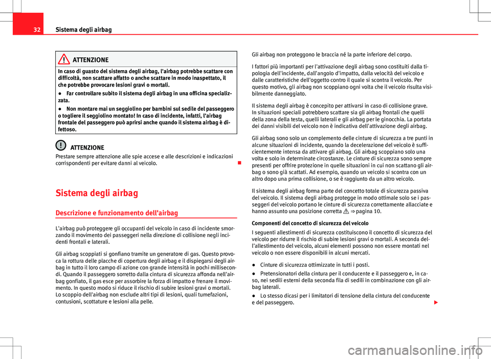 Seat Alhambra 2012 Manuale del proprietario (in Italian) 32Sistema degli airbag
ATTENZIONE
In caso di guasto del sistema degli airbag, l'airbag potrebbe scattare con
difficoltà, non scattare affatto o anche scattare in modo inaspettato, il
che potrebbe Seat Alhambra 2012 Manuale del proprietario (in Italian) 32Sistema degli airbag
ATTENZIONE
In caso di guasto del sistema degli airbag, l'airbag potrebbe scattare con
difficoltà, non scattare affatto o anche scattare in modo inaspettato, il
che potrebbe