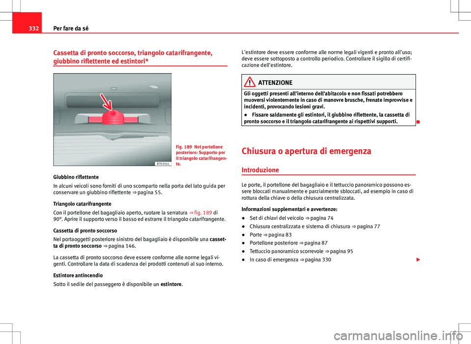 Seat Alhambra 2012 Manuale del proprietario (in Italian) 332Per fare da sé
Cassetta di pronto soccorso, triangolo catarifrangente,
giubbino riflettente ed estintori*
Fig. 189 Nel portellone
posteriore: Supporto per
il triangolo catarifrangen-
te.
Giubbino Seat Alhambra 2012 Manuale del proprietario (in Italian) 332Per fare da sé
Cassetta di pronto soccorso, triangolo catarifrangente,
giubbino riflettente ed estintori*
Fig. 189 Nel portellone
posteriore: Supporto per
il triangolo catarifrangen-
te.
Giubbino
