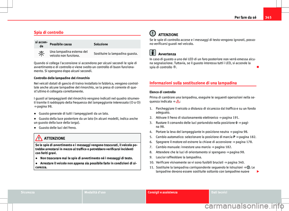 Seat Alhambra 2012 Manuale del proprietario (in Italian) 345
Per fare da sé
Spia di controllo
si accen- dePossibile causaSoluzione
Una lampadina esterna del
veicolo non funziona.Sostituire la lampadina guasta.
Quando si collega l'accensione si accen Seat Alhambra 2012 Manuale del proprietario (in Italian) 345
Per fare da sé
Spia di controllo
si accen- dePossibile causaSoluzione
Una lampadina esterna del
veicolo non funziona.Sostituire la lampadina guasta.
Quando si collega l'accensione si accen