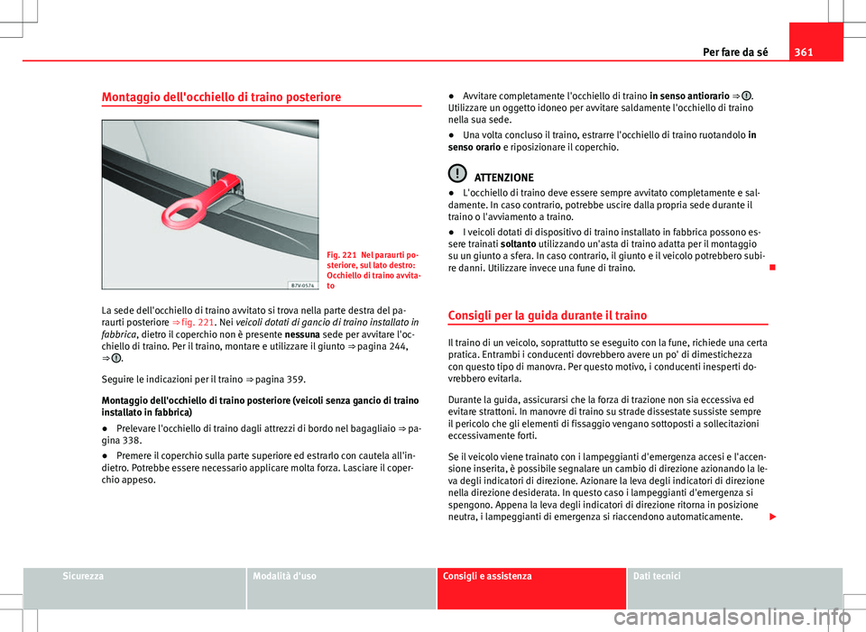 Seat Alhambra 2012 Manuale del proprietario (in Italian) 361
Per fare da sé
Montaggio dell'occhiello di traino posteriore
Fig. 221 Nel paraurti po-
steriore, sul lato destro:
Occhiello di traino avvita-
to
La sede dell'occhiello di traino avvitato Seat Alhambra 2012 Manuale del proprietario (in Italian) 361
Per fare da sé
Montaggio dell'occhiello di traino posteriore
Fig. 221 Nel paraurti po-
steriore, sul lato destro:
Occhiello di traino avvita-
to
La sede dell'occhiello di traino avvitato