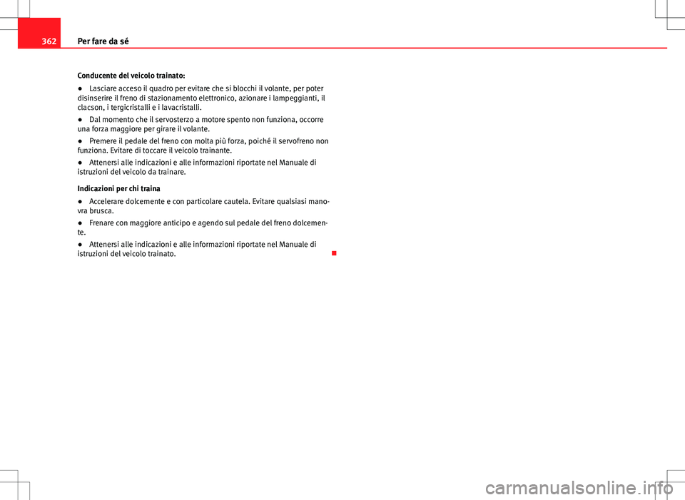 Seat Alhambra 2012 Manuale del proprietario (in Italian) 362Per fare da sé
Conducente del veicolo trainato:
● Lasciare acceso il quadro per evitare che si blocchi il volante, per poter
disinserire il freno di stazionamento elettronico, azionare i lampegg Seat Alhambra 2012 Manuale del proprietario (in Italian) 362Per fare da sé
Conducente del veicolo trainato:
● Lasciare acceso il quadro per evitare che si blocchi il volante, per poter
disinserire il freno di stazionamento elettronico, azionare i lampegg