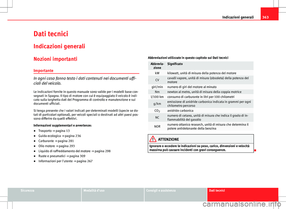 Seat Alhambra 2012 Manuale del proprietario (in Italian) 363
Indicazioni generali
Dati tecnici Indicazioni generali
Nozioni importanti
Importante
In ogni caso fanno testo i dati contenuti nei documenti uffi-
ciali del veicolo.
Le indicazioni fornite in ques Seat Alhambra 2012 Manuale del proprietario (in Italian) 363
Indicazioni generali
Dati tecnici Indicazioni generali
Nozioni importanti
Importante
In ogni caso fanno testo i dati contenuti nei documenti uffi-
ciali del veicolo.
Le indicazioni fornite in ques