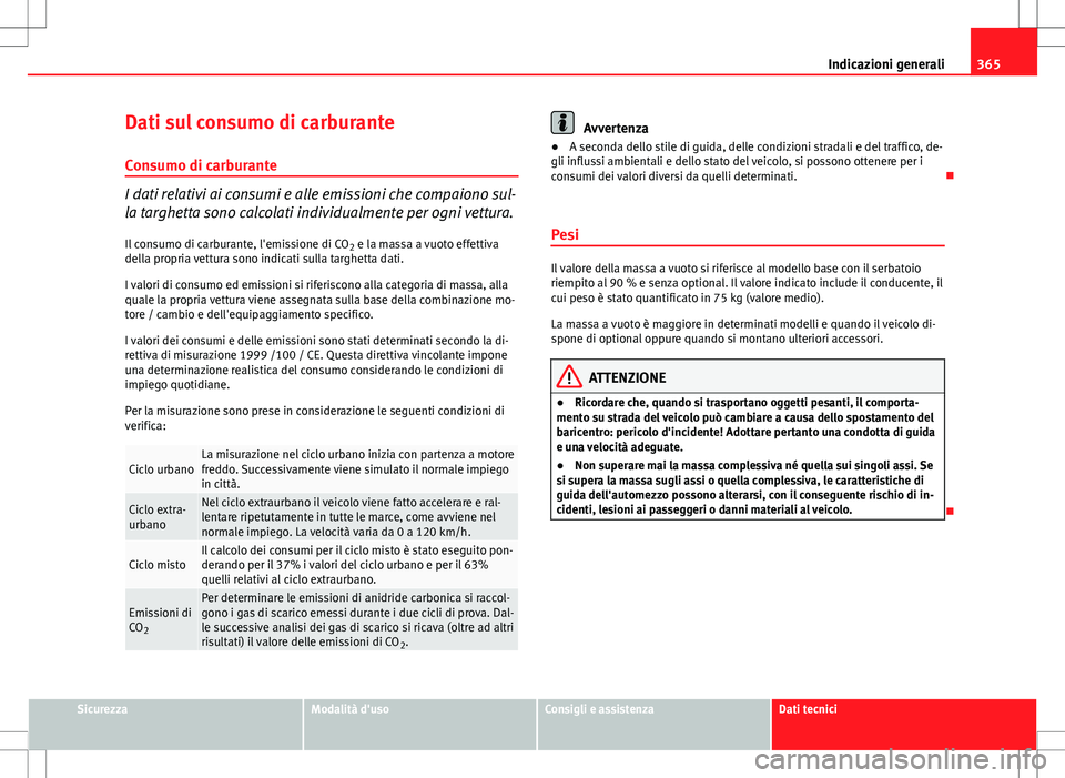 Seat Alhambra 2012 Manuale del proprietario (in Italian) 365
Indicazioni generali
Dati sul consumo di carburante Consumo di carburante
I dati relativi ai consumi e alle emissioni che compaiono sul-
la targhetta sono calcolati individualmente per ogni vettur Seat Alhambra 2012 Manuale del proprietario (in Italian) 365
Indicazioni generali
Dati sul consumo di carburante Consumo di carburante
I dati relativi ai consumi e alle emissioni che compaiono sul-
la targhetta sono calcolati individualmente per ogni vettur