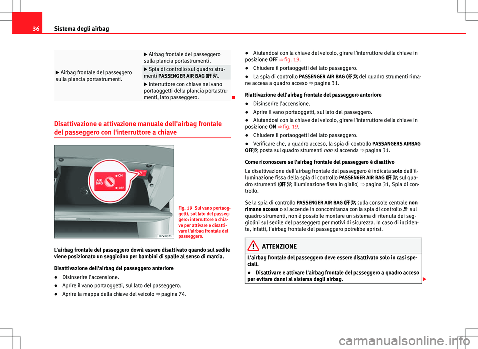 Seat Alhambra 2012 Manuale del proprietario (in Italian) 36Sistema degli airbag
Airbag frontale del passeggero
sulla plancia portastrumenti.
Airbag frontale del passeggero
sulla plancia portastrumenti.
Spia di controllo sul quadro stru-
menti Seat Alhambra 2012 Manuale del proprietario (in Italian) 36Sistema degli airbag
Airbag frontale del passeggero
sulla plancia portastrumenti.
Airbag frontale del passeggero
sulla plancia portastrumenti.
Spia di controllo sul quadro stru-
menti