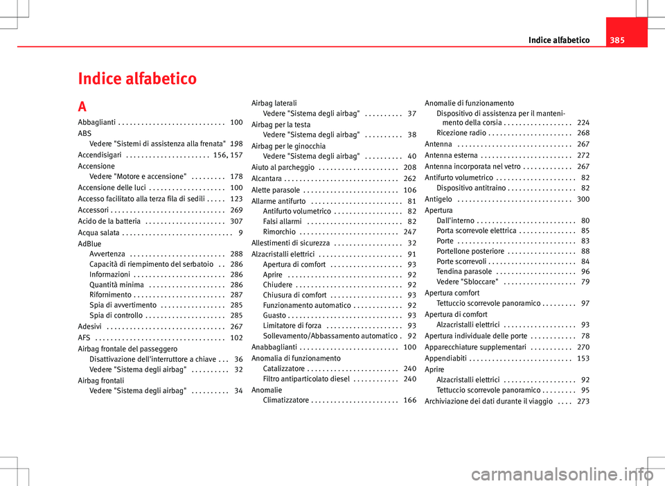 Seat Alhambra 2012 Manuale del proprietario (in Italian) Indice alfabetico
A Abbaglianti . . . . . . . . . . . . . . . . . . . . . . . . . . . . 100
ABS Vedere "Sistemi di assistenza alla frenata" . .198
Accendisigari . . . . . . . . . . . . . . Seat Alhambra 2012 Manuale del proprietario (in Italian) Indice alfabetico
A Abbaglianti . . . . . . . . . . . . . . . . . . . . . . . . . . . . 100
ABS Vedere "Sistemi di assistenza alla frenata" . .198
Accendisigari . . . . . . . . . . . . . .