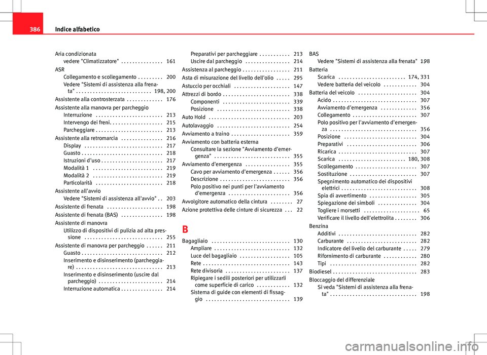 Seat Alhambra 2012 Manuale del proprietario (in Italian) Aria condizionatavedere "Climatizzatore" . . . . . . . . . . . . . . . 161
ASR Collegamento e scollegamento . . . . . . . . . 200
Vedere "Sistemi di assistenza alla frena-ta" . . . . Seat Alhambra 2012 Manuale del proprietario (in Italian) Aria condizionatavedere "Climatizzatore" . . . . . . . . . . . . . . . 161
ASR Collegamento e scollegamento . . . . . . . . . 200
Vedere "Sistemi di assistenza alla frena-ta" . . . .